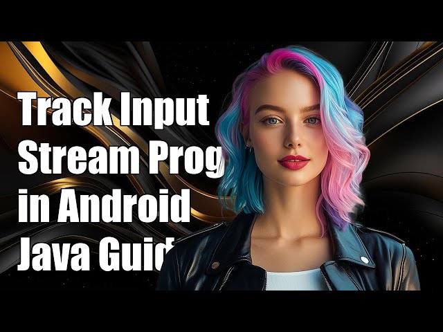 How to Track InputStream Progress in Android Java: A Complete Guide