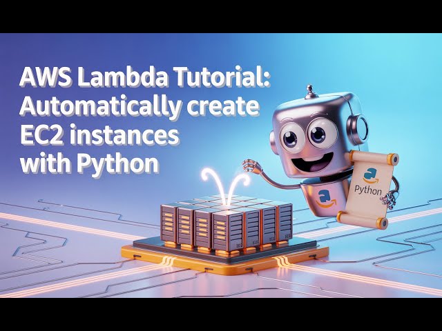 AWS Lambda Tutorial: Automatically Create EC2 Instances with Python