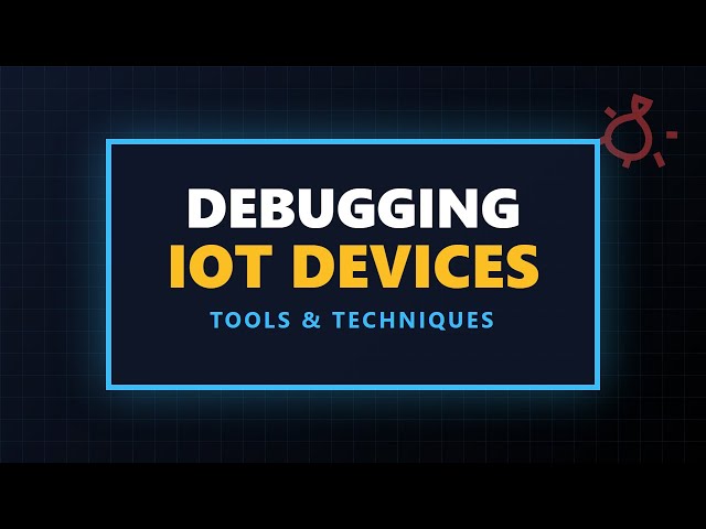 How to Debug IoT Devices: Hardware, Firmware & Network Guide