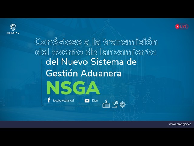 La DIAN presenta el Nuevo Sistema de Gestión Aduanera (NSGA)