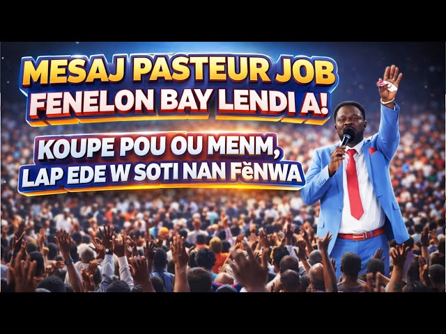 MESAJ PASTEUR JOB FENELON BAY LENDI A, KOUPE POU OU MENM, LAP EDE W SOTI NAN FèNWA.