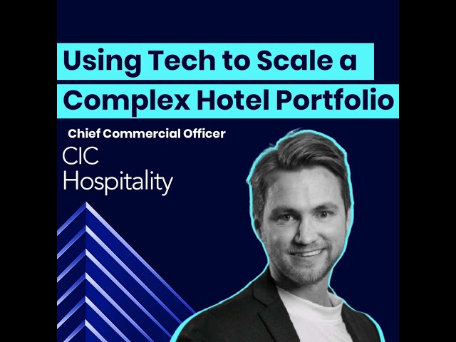 CCO of CIC Hospitality on Using Tech to Scale a Complex Hotel Portfolio
