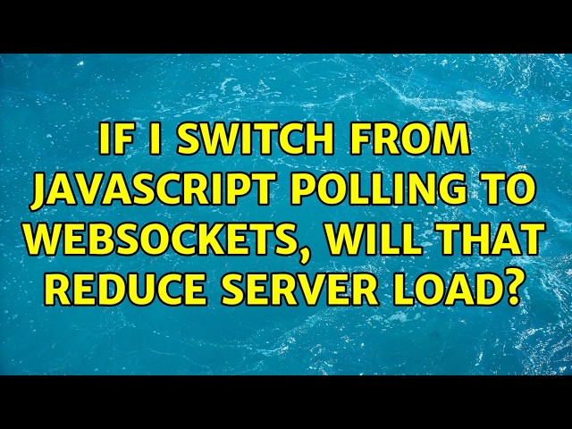 If I switch from Javascript polling to websockets, will that reduce server load?