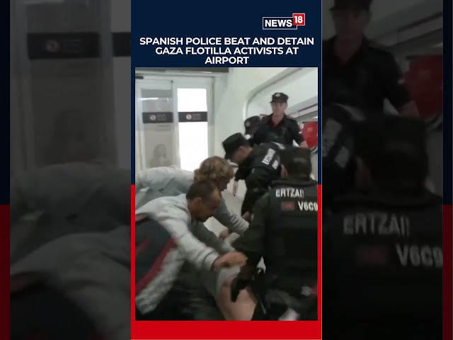 Clashes Erupt at Bilbao Airport as Gaza Flotilla Activists Detained by Police | World News | N18S