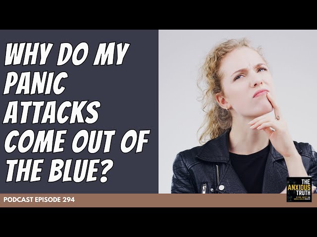 Why Do My Panic Attacks Come Out Of The Blue?  (Podcast EP 294)