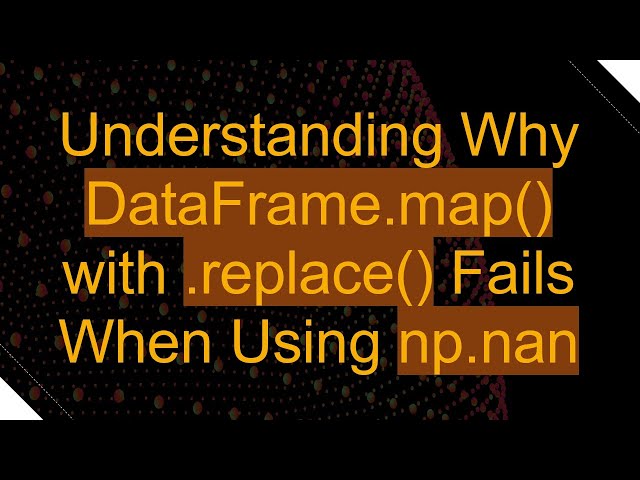 Understanding Why DataFrame.map() with .replace() Fails When Using np.nan