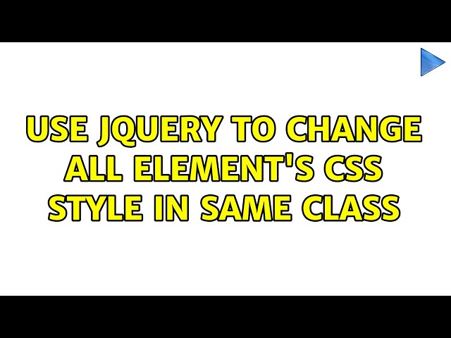 Use JQuery to change all element's css style in same class (4 Solutions!!)