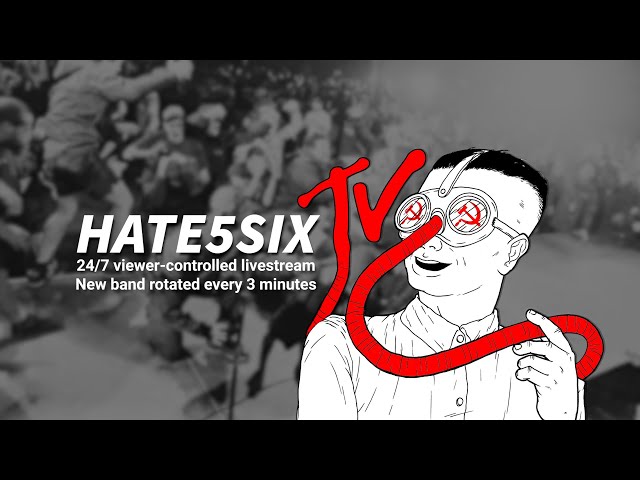 hate5sixTV: 24/7 viewer-controlled livestream. Request bands in chat.