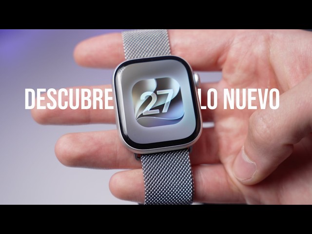 Actualiza a watchOS 27: Todos los cambios que llegan a tu Apple Watch ⌚️