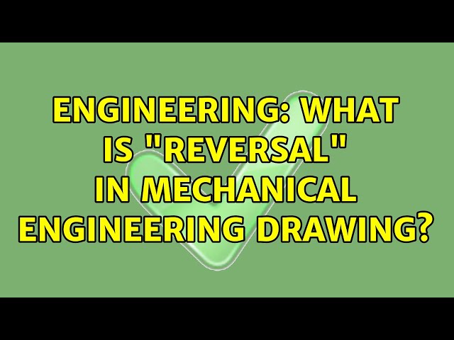 Engineering: What is "reversal" in mechanical engineering drawing? (3 Solutions!!)