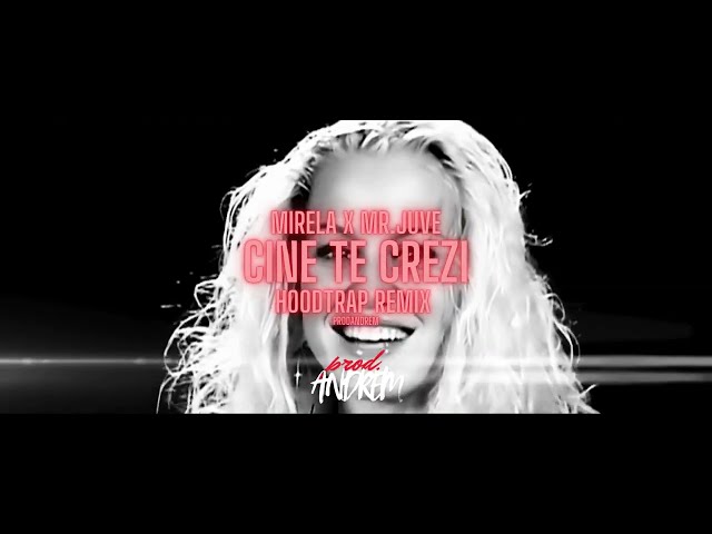 MIRELA x MR.JUVE - CINE TE CREZI x HOODTRAP REMIX