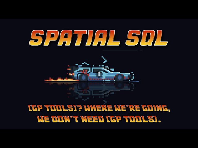Spatial SQL: [GP Tools]? Where We're Going We Don't Need [GP Tools]