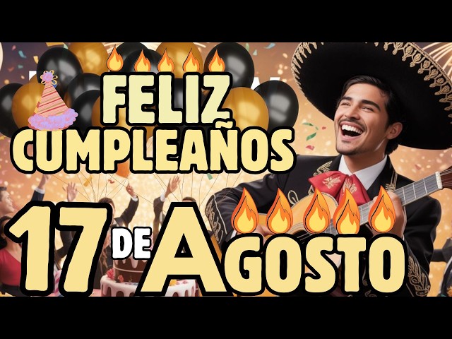 Feliz Cumpleaños 17 de Agosto - Una Canción de Cumpleaños Especial para TI - Las Mañanitas