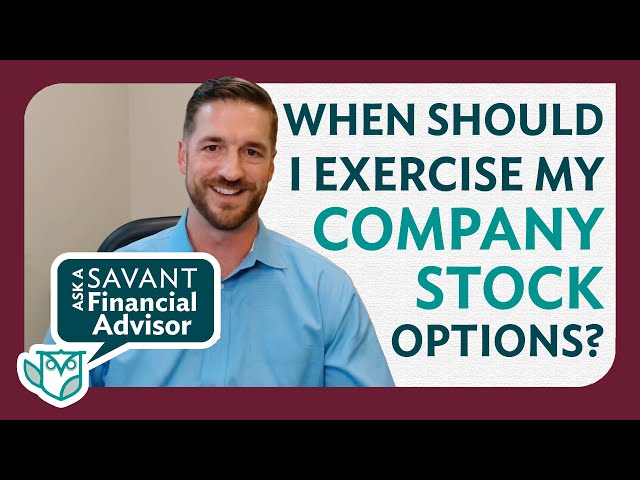 When Should I Exercise My Company Stock Options? | Ask a Savant Financial Advisor
