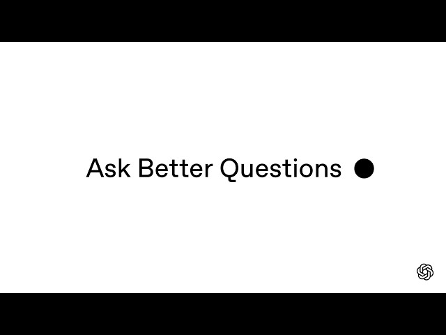 How to Ask ChatGPT Better Questions | OpenAI Academy