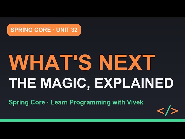 Spring Framework Core: What's Next: The Magic, Explained | Unit 32