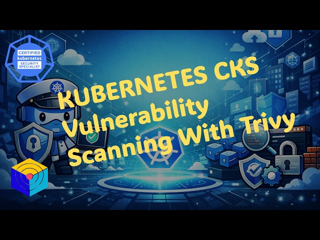 Kubernetes CKS Certification: Supply Chain Security - Image Vulnerability Scanning With Trivy