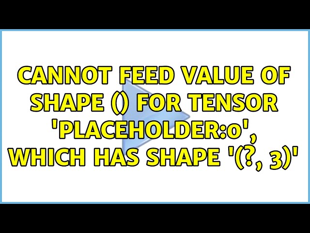 Cannot feed value of shape () for Tensor 'Placeholder:0', which has shape '(?, 3)'