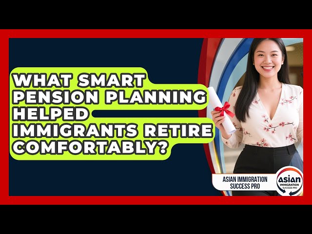 What Smart Pension Planning Helped Immigrants Retire Comfortably? - Asian Immigration Success Pro