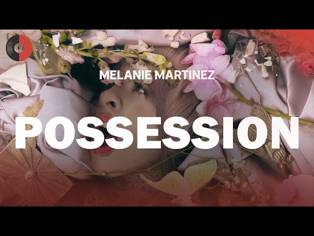 Melanie Martinez - Possession | Top Songs | Lyrics