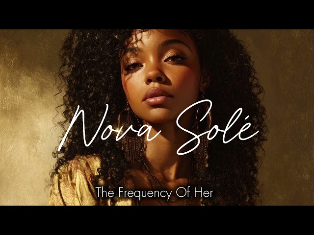 Nova Solé — THE FREQUENCY OF HER | R&B Album for Self Love & Manifestation 💫