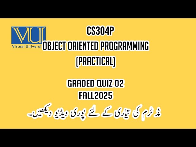 CS304P Object Oriented Programming (Practical) FALL2025 Graded Quiz No 2 Solution #fall2025 #vuquiz