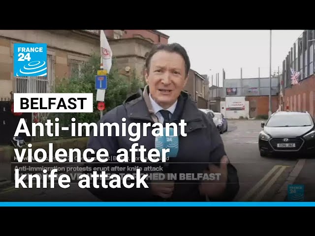 Anti-immigrant violence erupts across Belfast after knife attack • FRANCE 24 English