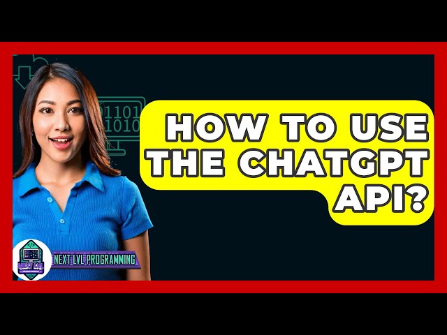 How To Use The ChatGPT API? - Next LVL Programming