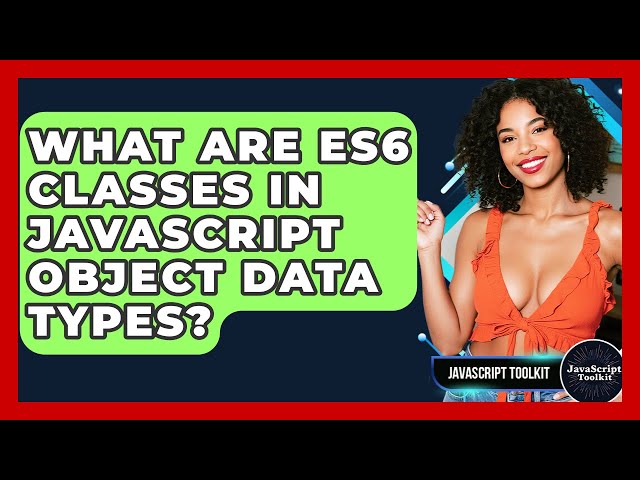 What Are ES6 Classes In JavaScript Object Data Types? - JavaScript Toolkit