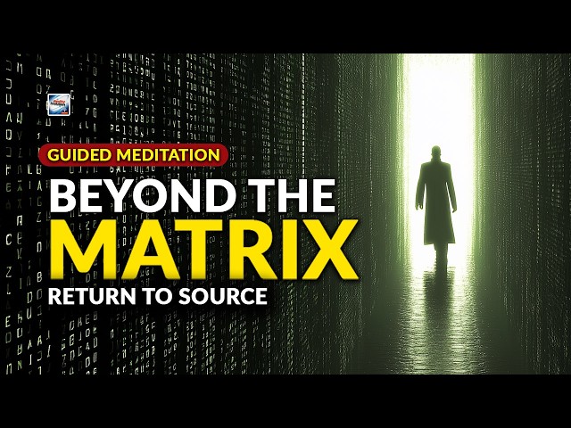 Guided Meditation - Beyond the Matrix Return to Source