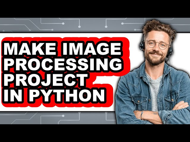How to Make Image Processing Project in Python - Easy Guide