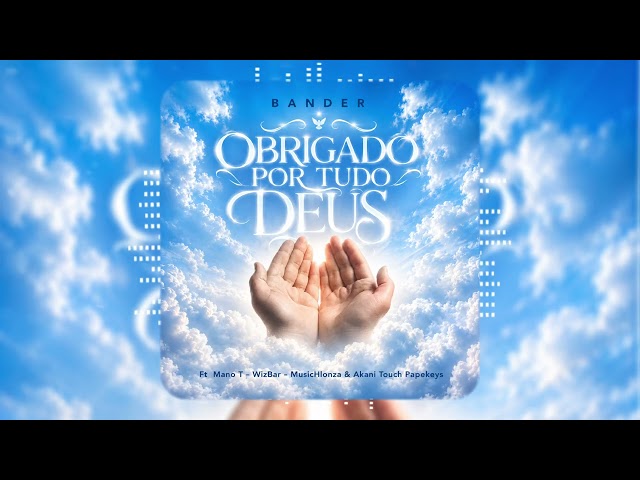 Bander - Obrigado Por Tudo Deus Ft ( Mano T - WizBar - MusicHlonza & Akani Touch Papekeys )