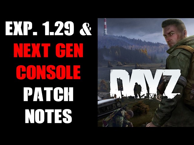 DayZ Experimental Update 1.29 Patch Notes & Next Gen Console FAQ & My Thoughts