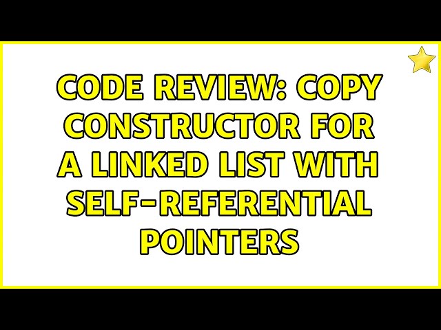 Code Review: Copy Constructor for a linked list with self-referential pointers (2 Solutions!!)