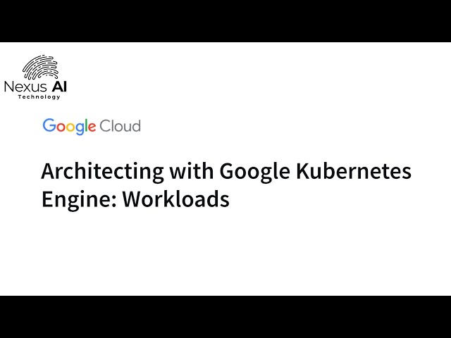 Full Course - Architecting with Google Kubernetes Engine: Mastering Workloads in GKE