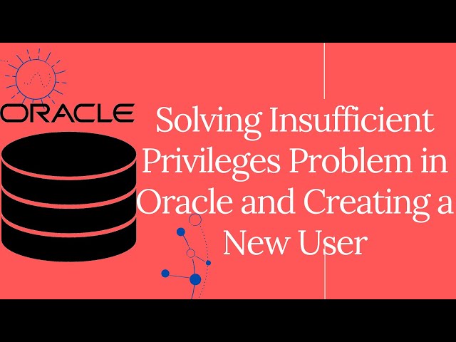 How to solve insufficient privileges problem in oracle and create a new user