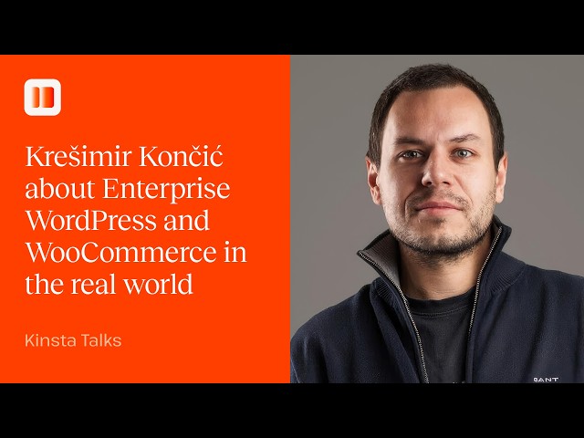 Enterprise WordPress and WooCommerce in the real world | Kinsta Talks with Krešimir Končić