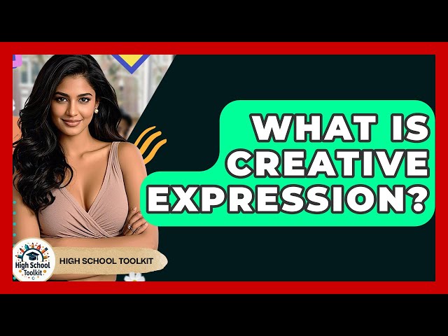 What Is Creative Expression? - High School Toolkit