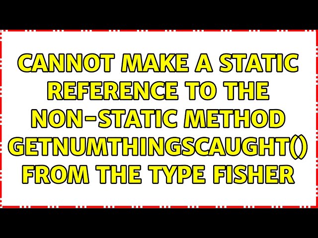 Cannot make a static reference to the non-static method getNumThingsCaught() from the type Fisher