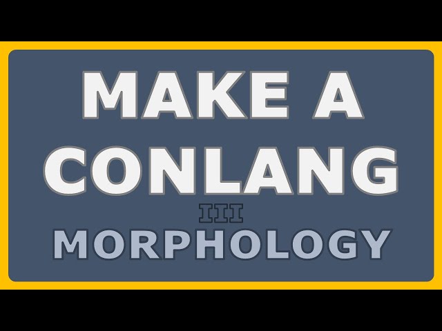 How to Make a Conlang - Episode 3: Introduction to Morphology