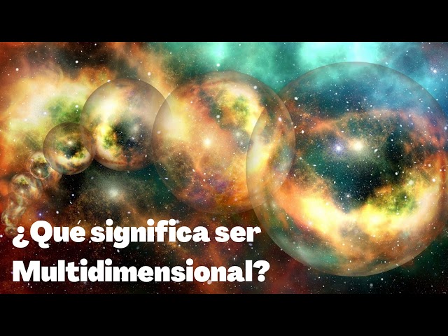 ¿Qué Significa Ser Multidimensional? ¿Cómo vivir la Multidimensionalidad?