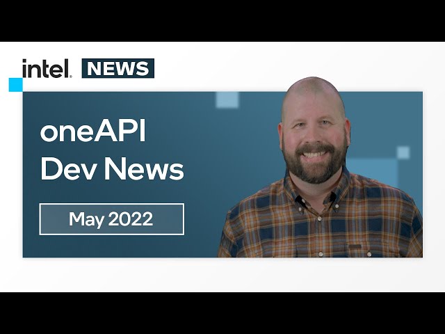 May 2022 | oneAPI Dev News | Intel Software