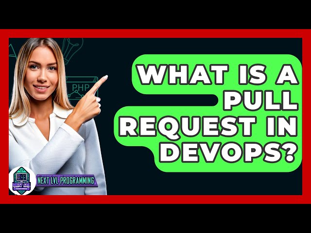 What Is A Pull Request In DevOps? - Next LVL Programming