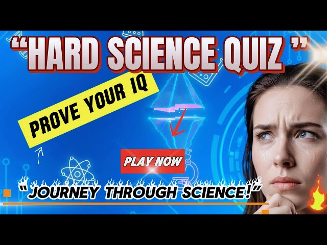 Hard Science Quiz –30 Difficult Multiple Choice Questions - That Will Test Your Brain!