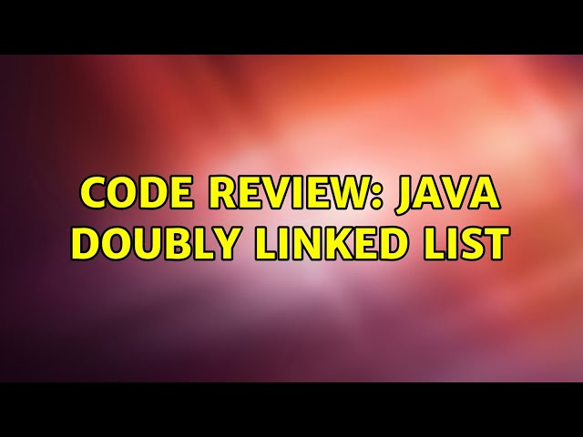 Code Review: Java Doubly Linked List (3 Solutions!!)