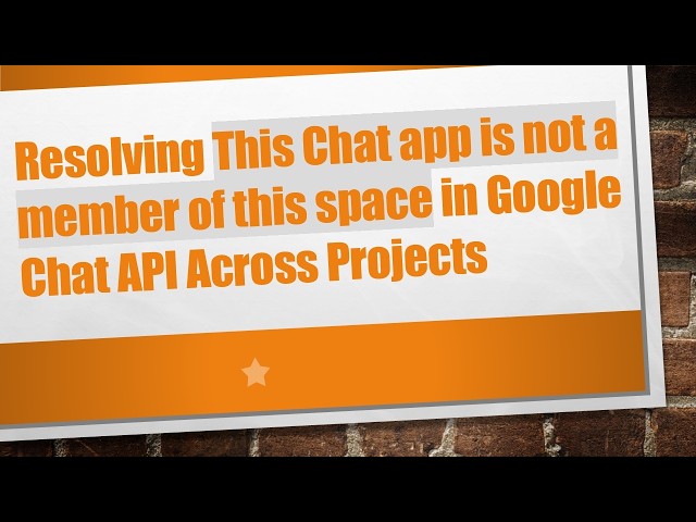 Resolving This Chat app is not a member of this space in Google Chat API Across Projects