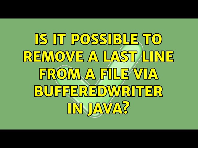 Is it possible to remove a last line from a file via BufferedWriter in Java? (2 Solutions!!)