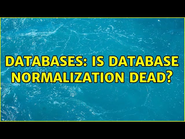 Databases: Is database normalization dead? (6 Solutions!!)