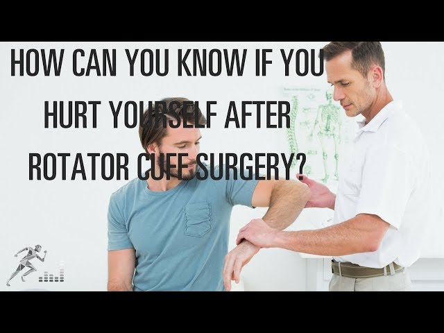 How can you know if you hurt yourself after rotator cuff surgery?