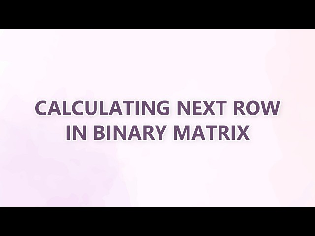 Calculating next row in binary matrix (4 SOLUTIONS!!)